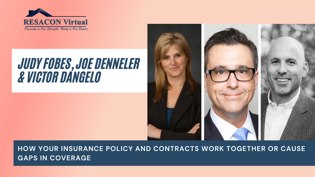 RESACON 2021: How Your Insurance Policy and Contracts Work Together or Cause Gaps in Coverage - Judy Fobes, Joe Denneler & Victor Dangelo
