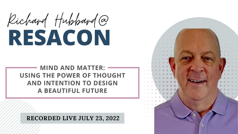 RESACON Vegas 2022: Mind and Matter: Using the Power of Thought and Intention to Design a Beautiful Future - Richard Hubbard